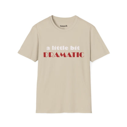 A Little Bit Dramatic Tees